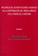 INFLUENCIA DE LAS INSTITUCIONES CANÓNICAS EN LA CONFORMACIÓN DEL ORDEN JURÍDICO CIVIL A TRAVÉS DE LA HISTORIA