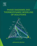 PHASE DIAGRAMS AND THERMODYNAMIC MODELING OF SOLUTIONS