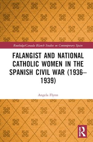 FALANGIST AND NATIONAL CATHOLIC WOMEN IN THE SPANISH CIVIL WAR (19361939)