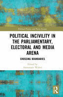 POLITICAL INCIVILITY IN THE PARLIAMENTARY, ELECTORAL AND MEDIA ARENA