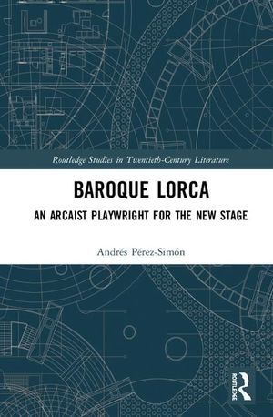 BAROQUE LORCA: AN ARCHAIST PLAYWRIGHT FOR THE NEW STAGE