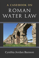 A CASEBOOK ON ROMAN WATER LAW