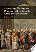 ARCHAEOLOGY, IDEOLOGY AND URBANISM IN ROME FROM THE GRAND TOUR TO BERLUSCONI