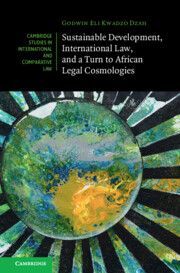 SUSTAINABLE DEVELOPMENT, INTERNATIONAL LAW, AND A TURN TO AFRICAN LEGAL COSMOLOGIES