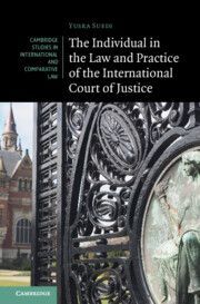 THE INDIVIDUAL IN THE LAW AND PRACTICE OF THE INTERNATIONAL COURT OF JUSTICE