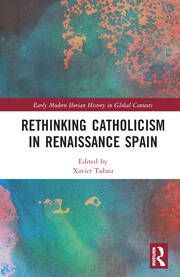 RETHINKING CATHOLICISM IN RENAISSANCE SPAIN