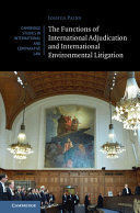 THE FUNCTIONS OF INTERNATIONAL ADJUDICATION AND INTERNATIONAL ENVIRONMENTAL LITIGATION