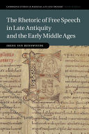 THE RHETORIC OF FREE SPEECH IN LATE ANTIQUITY AND THE EARLY MIDDLE AGES