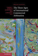 THE THREE AGES OF INTERNATIONAL COMMERCIAL ARBITRATION