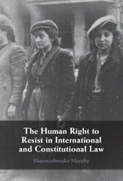 THE HUMAN RIGHT TO RESIST IN INTERNATIONAL AND CONSTITUTIONAL LAW