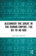 ALEXANDER THE GREAT IN THE ROMAN EMPIRE, 150 BC TO AD 600