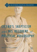 CICEROS SKEPTICISM AND HIS RECOVERY OF POLITICAL PHILOSOPHY
