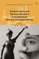 CRIMINAL JUSTICE AND THE IDEAL DEFENDANT IN THE MAKING OF REMORSE AND RESPONSIBILITY