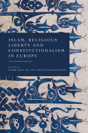 ISLAM, RELIGIOUS LIBERTY AND CONSTITUTIONALISM IN EUROPE