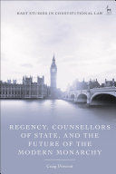 REGENCY, COUNSELLORS OF STATE, AND THE FUTURE OF THE MODERN MONARCHY
