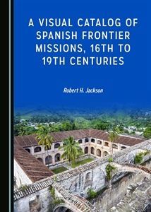 A VISUAL CATALOG OF SPANISH FRONTIER MISSIONS, 16TH TO 19TH CENTURIES
