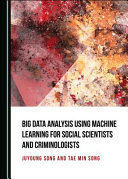 BIG DATA ANALYSIS USING MACHINE LEARNING FOR SOCIAL SCIENTISTS AND CRIMINOLOGISTS