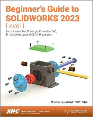 BEGINNER'S GUIDE TO SOLIDWORKS 2023 LEVEL I:PARTS, ASSEMBLIES, DRAWINGS,