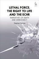 LETHAL FORCE, THE RIGHT TO LIFE AND THE ECHR