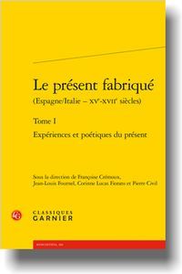 LE PRÉSENT FABRIQUÉ (ESPAGNE/ITALIEXVE-XVIIE SIÈCLES). T. I