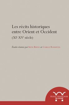 LES RÉCITS HISTORIQUES ENTRE ORIENT ET OCCIDENT, XIE-XVE SIÈCLES