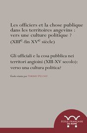 LES OFFICIERS ET LA CHOSE PUBLIQUE DANS LES TERRITOIRES ANGEVINS (XIIIE-XVE SIÈCLE)