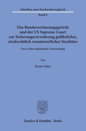 DAS BUNDESVERFASSUNGSGERICHT UND DER US SUPREME COURT ZUR SICHERUNGSVERWAHRUNG GEFÄHRLICHER, STRAFRECHTLICH VERANTWORTLICHER STRAFTÄTER