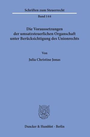 DIE VORAUSSETZUNGEN DER UMSATZSTEUERLICHEN ORGANSCHAFT UNTER BERÜCKSICHTIGUNG DES UNIONRECHTS