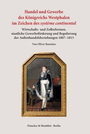 HANDEL UND GEWERBE DES KÖNIGREICHS WESTPHALEN IM ZEICHEN DES SYSTÈME CONTINENTAL