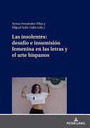 LAS INSOLENTES: DESAFÍO E INSUMISIÓN FEMENINA EN LAS LETRAS Y EL ARTE HISPANOS