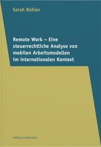 REMOTE WORK - EINE STEUERRECHTLICHE ANALYSE VON MOBILEN ARBEITSMODELLEN IM INTERNATIONALEN KONTEXT
