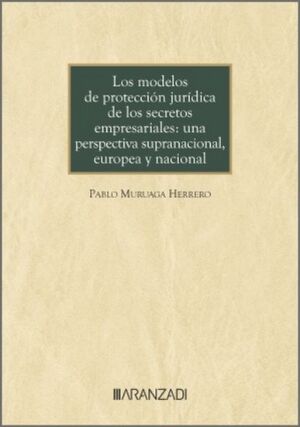 LOS MODELOS DE PROTECCIÓN JURÍDICA DE LOS SECRETOS EMPRESARIALES: