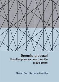 DERECHO PROCESAL. UNA DISCIPLINA EN CONSTRUCCION (1800-1940)