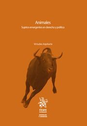 ANIMALES. SUJETOS EMERGENTES EN DERECHO Y POLÍTICA