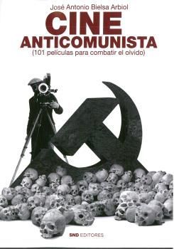 CINE ANTICOMUNISTA. 101 PELICULAS PARA COMBATIR EL OLVIDO