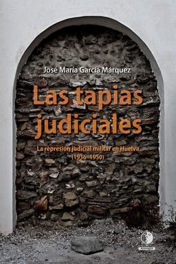LAS TAPIAS JUDICIALES. LA REPRESION JUDICIAL MILITAR HUELVA