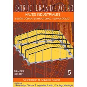 ESTRUCTURAS DE ACERO.TOMO V: NAVES INDUSTRIALES