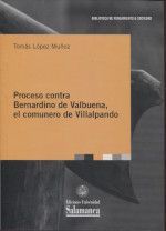PROCESO CONTRA BERNARDINO DE VALBUENA, EL COMUNERO DE VILLALPANDO