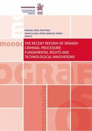 THE RECENT REFORM OF SPANISH CRIMINAL PROCEDURE:FUNDAMENTAL RIGHTS AND TECHNOLOGICAL INNOVATIONS