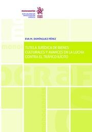 TUTELA JURÍDICA DE BIENES CULTURALES Y AVANCES EN LA LUCHA CONTRAL EL TRÁFICO ILICITO