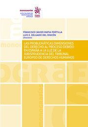 LAS PROBLEMATICAS DIMENSIONES DEL DERECHO AL PROCESO DEBIDO EN ESPAÑA A LA LUZ DE LA JURISPRUDENCIA DEL TRIBUNAL EUROPEO DE DERECHOS HUMANOS