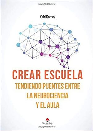 CREAR ESCUELA. TENDIENDO PUENTES ENTRE LA NEUROCIENCIA Y EL AULA