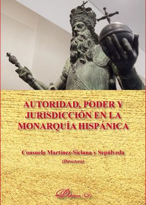 AUTORIDAD, PODER Y JURISDICCIÓN EN LA MONARQUÍA HISPÁNICA