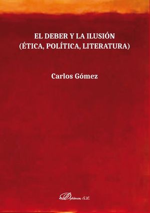 DEBER Y LA ILUSION. ETICA, POLITICA Y LITERATURA