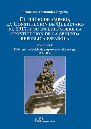 EL JUICIO DE AMPARO, LA CONSTITUCIÓN DE QUERÉTARO DE 1917, Y SU INFLUJO SOBRE LA CONSTITUCIÓN DE LA SEGUNDA REPÚBLICA ESPAÑOLA