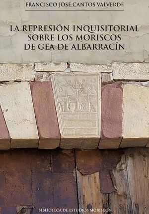 LA REPRESIÓN INQUISITORIAL SOBRE LOS MORISCOS DE GEA DE