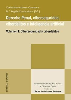 DERECHO PENAL, CIBERSEGURIDAD, CIBERDELITOS E I.A., TOMO 1