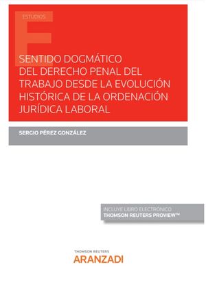 SENTIDO DOGMÁTICO DEL DERECHO PENAL DEL TRABAJO DESDE LA EVOLUCIÓN HISTÓRICA DE DE LA ORDENACIÓN JURÍDICA LABORAL
