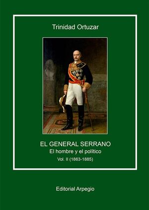 EL GENERAL SERRANO. VOL. II EL HOMBRE Y EL POLITICO (1863-1885)