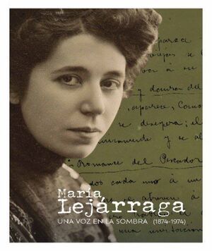 MARÍA LEJÁRRAGA. UNA VOZ EN LA SOMBRA (1874-1974)